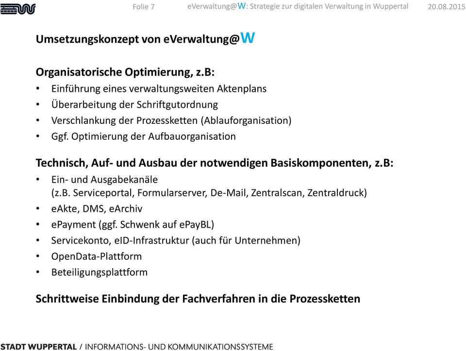 Optimierung der Aufbauorganisation Technisch, Auf- und Ausbau der notwendigen Basiskomponenten, z.b: Ein- und Ausgabekanäle (z.b. Serviceportal, Formularserver, De-Mail, Zentralscan, Zentraldruck) eakte, DMS, earchiv epayment (ggf.