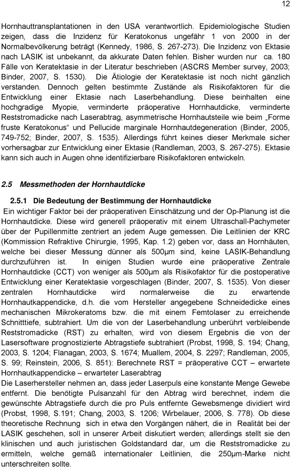 180 Fälle von Keratektasie in der Literatur beschrieben (ASCRS Member survey, 2003; Binder, 2007, S. 1530). Die Ätiologie der Keratektasie ist noch nicht gänzlich verstanden.