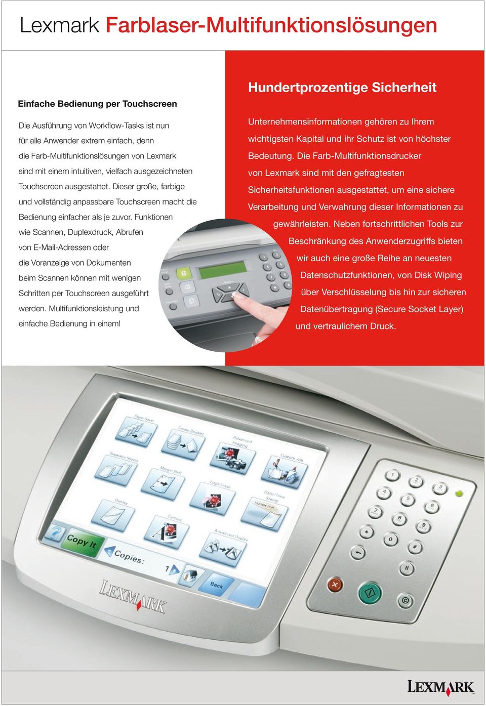 Funktionen wie Scannen, Duplexdruck, Abrufen von E-Mail-Adressen oder die Voranzeige von Dokumenten beim Scannen können mit wenigen Schritten per Touchscreen ausgeführt werden.