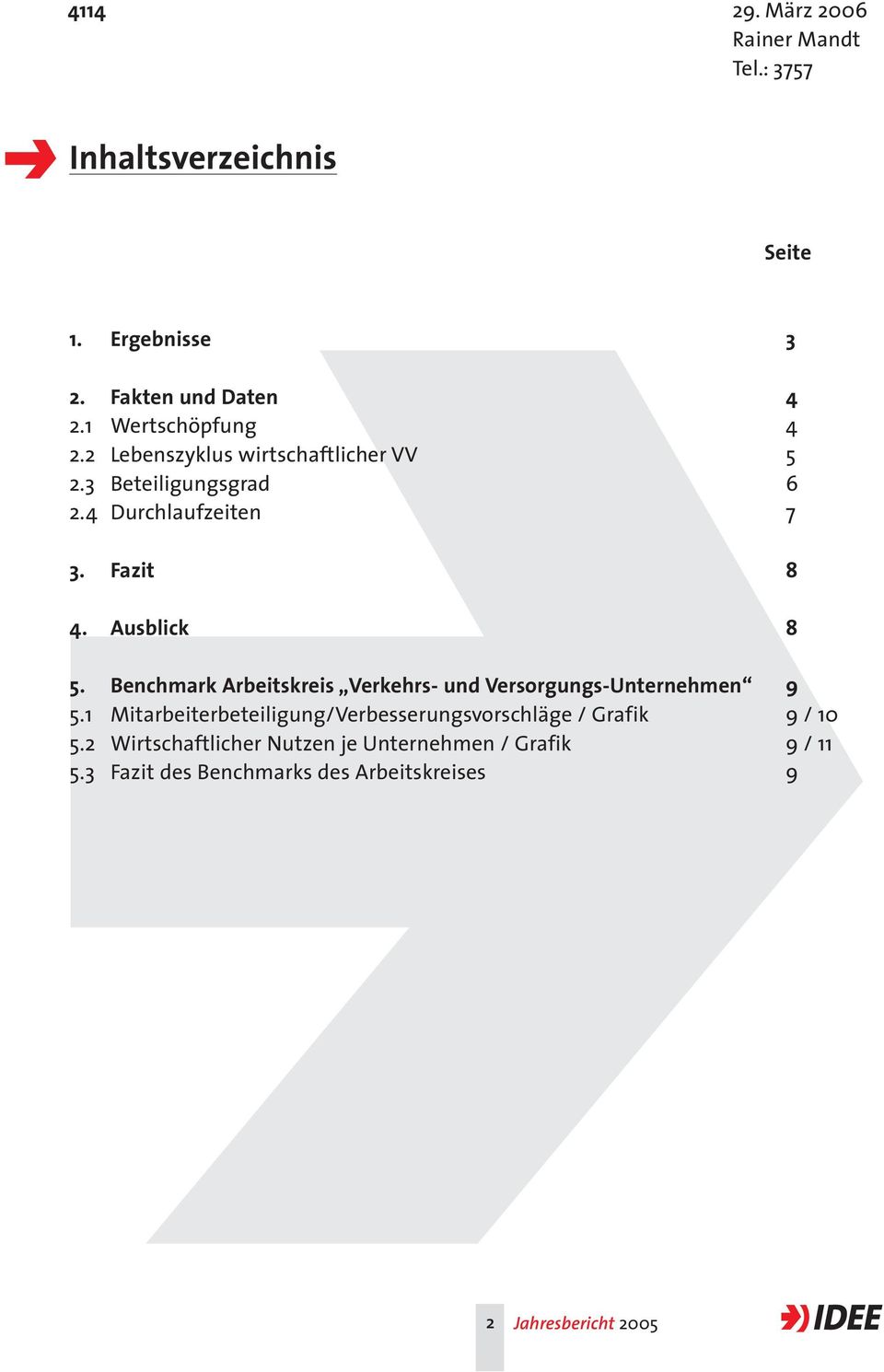 Ausblick 8 5. Benchmark Arbeitskreis Verkehrs- und Versorgungs-Unternehmen 9 5.