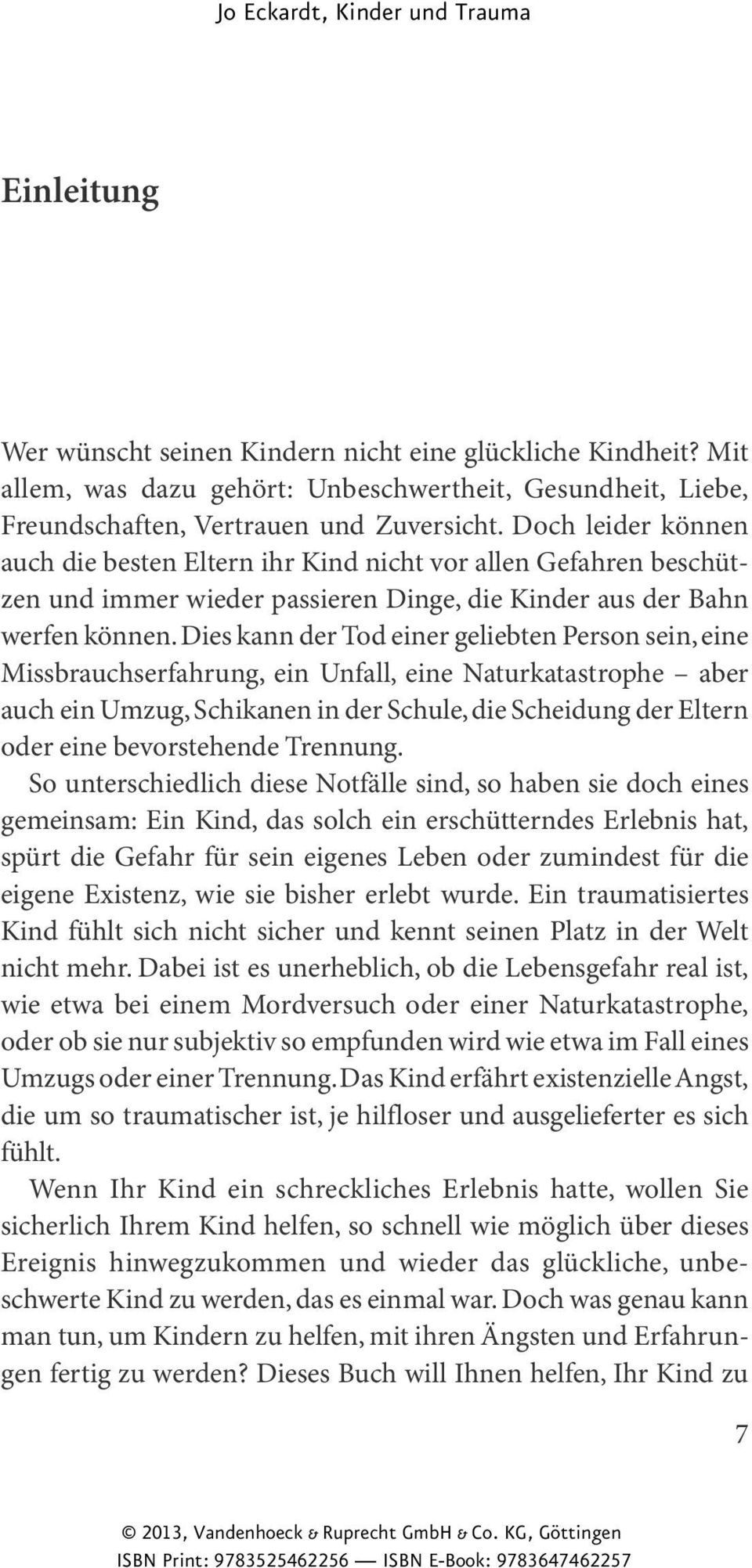 Dies kann der Tod einer geliebten Person sein, eine Missbrauchserfahrung, ein Unfall, eine Naturkatastrophe aber auch ein Umzug, Schikanen in der Schule, die Scheidung der Eltern oder eine