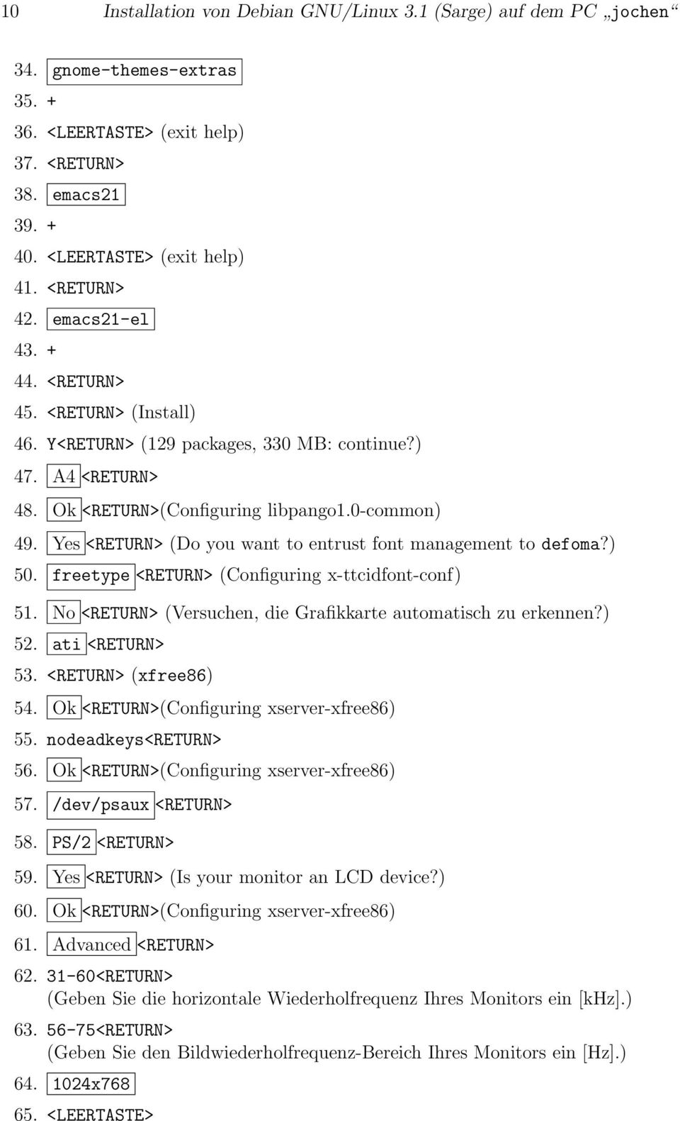 Yes <RETURN> (Do you want to entrust font management to defoma?) 50. freetype <RETURN> (Configuring x-ttcidfont-conf) 51. No <RETURN> (Versuchen, die Grafikkarte automatisch zu erkennen?) 52.