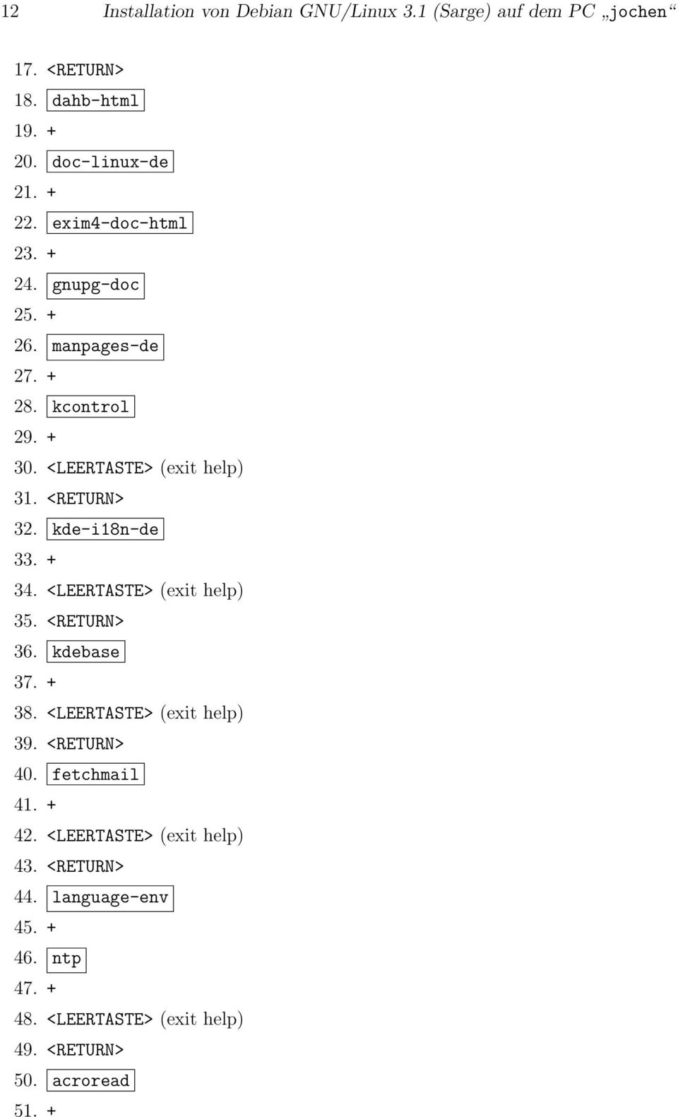 kde-i18n-de 33. + 34. <LEERTASTE> (exit help) 35. <RETURN> 36. kdebase 37. + 38. <LEERTASTE> (exit help) 39. <RETURN> 40.