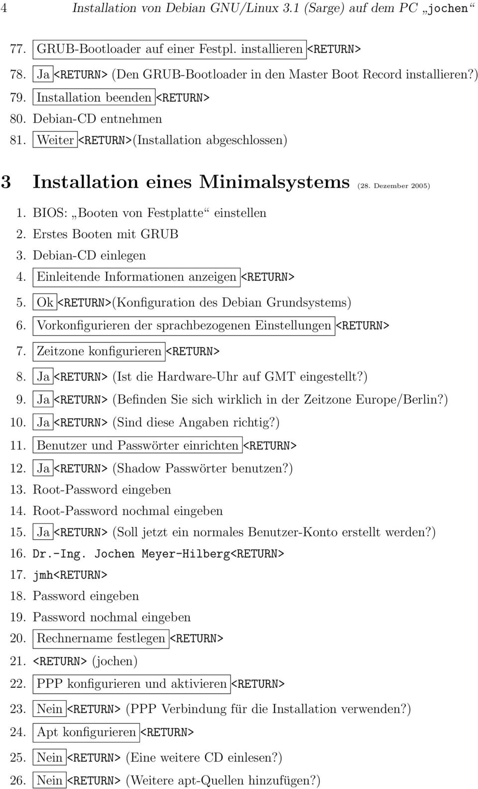 BIOS: Booten von Festplatte einstellen 2. Erstes Booten mit GRUB 3. Debian-CD einlegen 4. Einleitende Informationen anzeigen <RETURN> 5. Ok <RETURN>(Konfiguration des Debian Grundsystems) 6.
