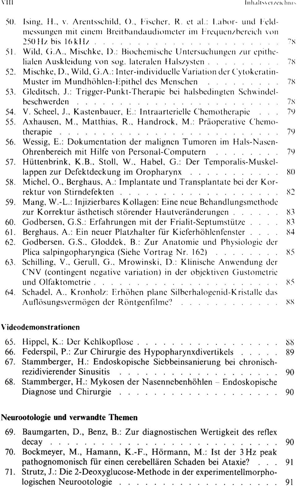 Gleditsch, J.: Trigger-Punkt-Therapie bei halsbedingten Schwindelbeschwerden 7N 54. V. Scheel, J., Kastenbauer, F.: Intraarterielle Chemotherapie... 79 55. Axhausen, M., Matthias, R., Handrock, M.