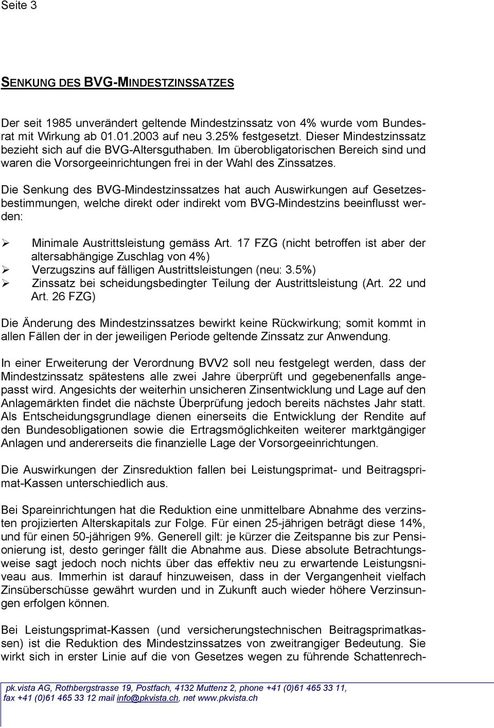 Die Senkung des BVG-Mindestzinssatzes hat auch Auswirkungen auf Gesetzesbestimmungen, welche direkt oder indirekt vom BVG-Mindestzins beeinflusst werden: Minimale Austrittsleistung gemäss Art.