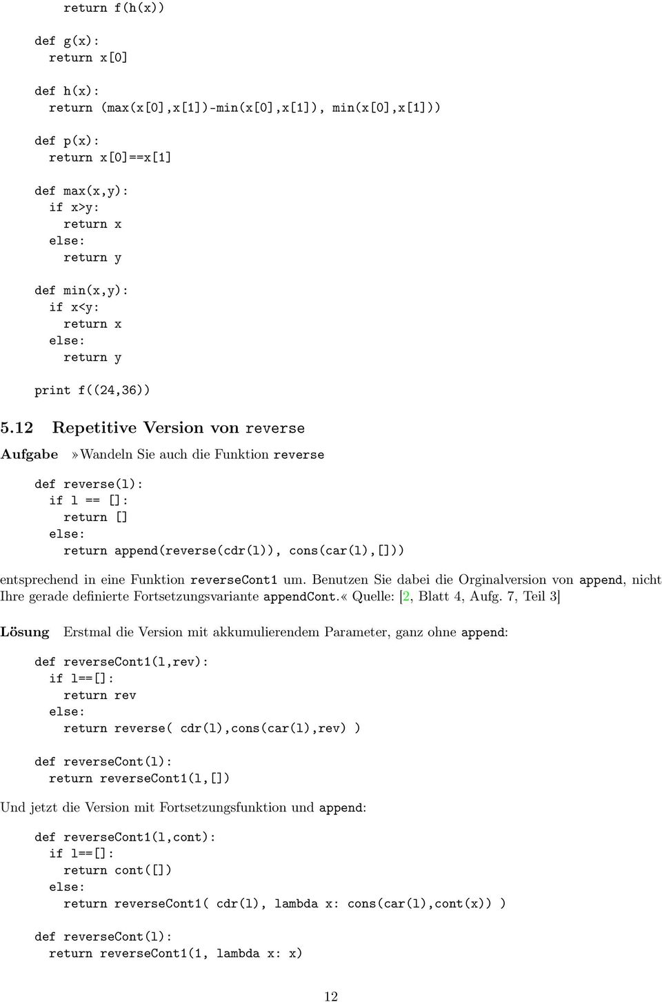 12 Repetitive Version von reverse»wandeln Sie auch die Funktion reverse def reversel): if l == []: return [] return appendreversecdrl)), conscarl),[])) entsprechend in eine Funktion reversecont1 um.