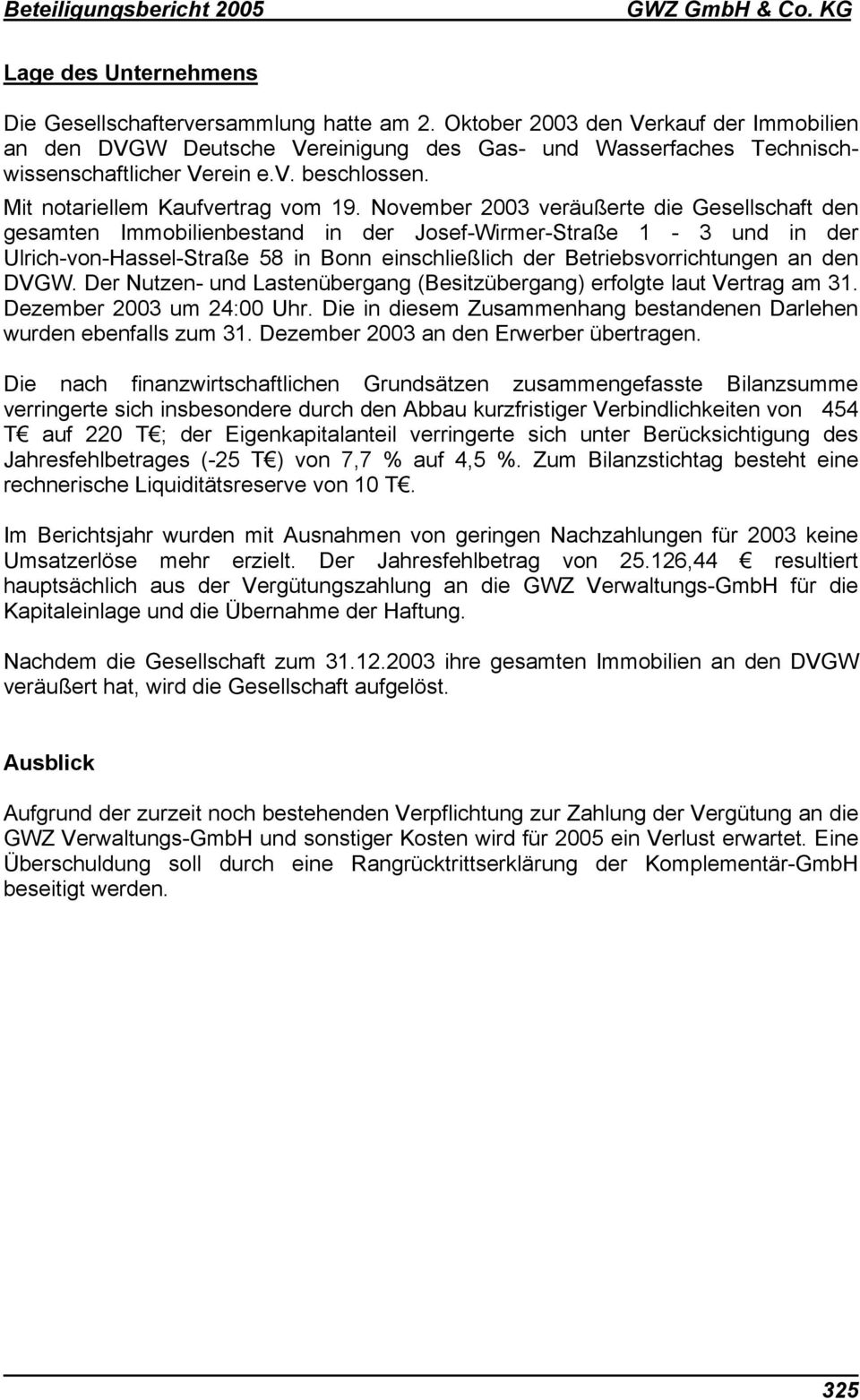 November 2003 veräußerte die Gesellschaft den gesamten Immobilienbestand in der Josef-Wirmer-Straße 1-3 und in der Ulrich-von-Hassel-Straße 58 in Bonn einschließlich der Betriebsvorrichtungen an den