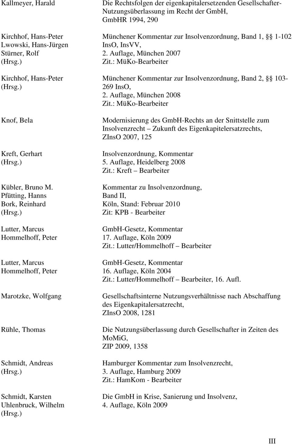 ) Die Rechtsfolgen der eigenkapitalersetzenden Gesellschafter- Nutzungsüberlassung im Recht der GmbH, GmbHR 1994, 290 Münchener Kommentar zur Insolvenzordnung, Band 1, 1-102 InsO, InsVV, 2.