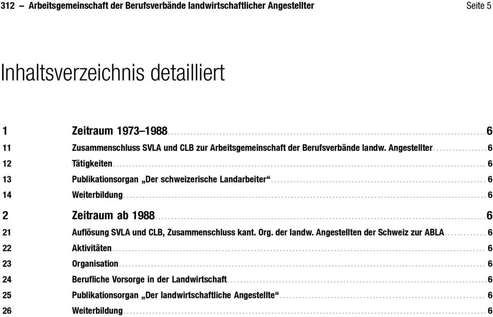 .. 6 Publikationsorgan Der schweizerische Landarbeiter... 6 Weiterbildung... 6 Zeitraum ab 1988...6 Auflösung SVLA und CLB, Zusammenschluss kant. Org.