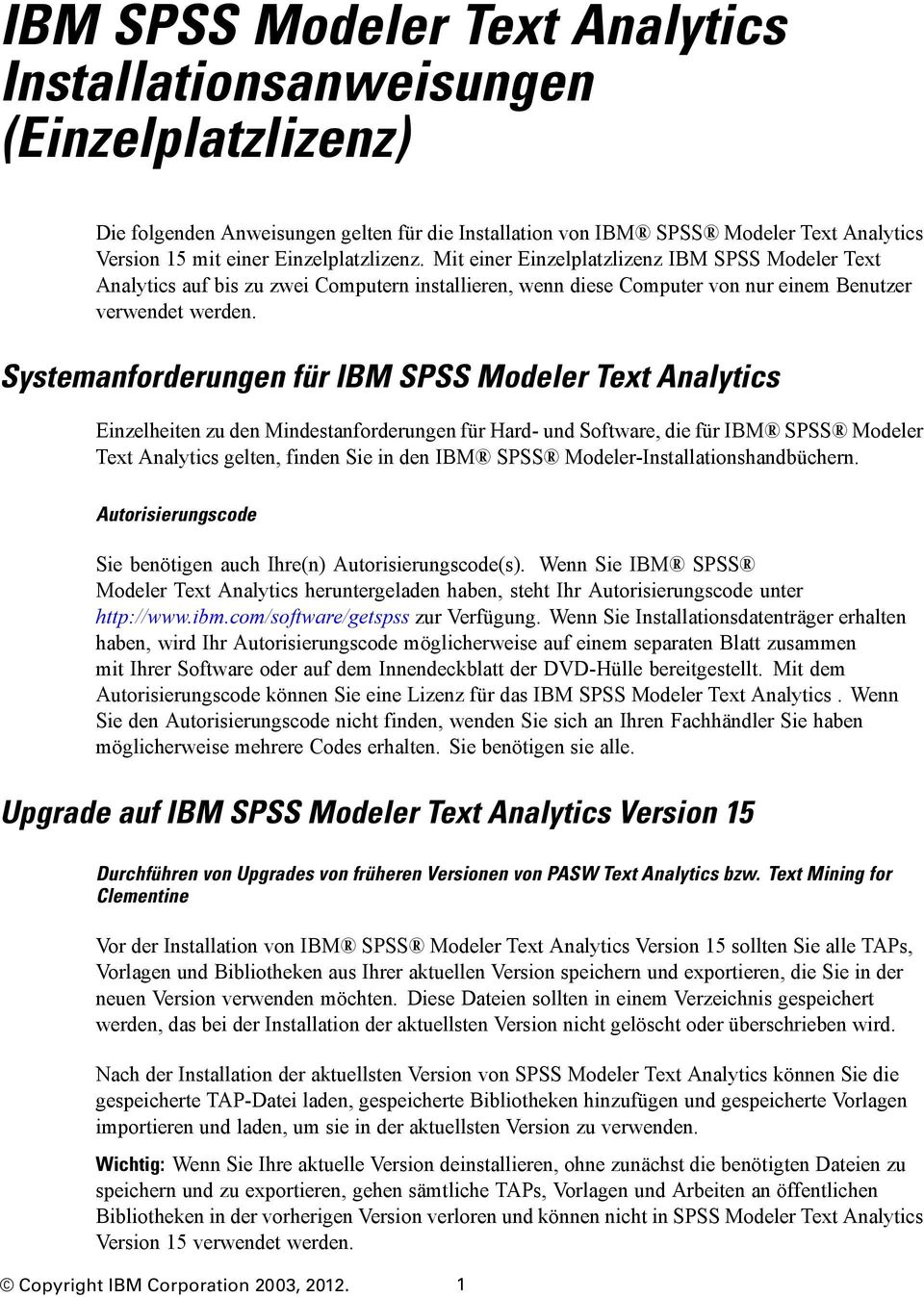 Systemanforderungen für IBM SPSS Modeler Text Analytics inzelheiten zu den Mindestanforderungen für Hard- und Software, die für IBM SPSS Modeler Text Analytics gelten, finden Sie in den IBM SPSS