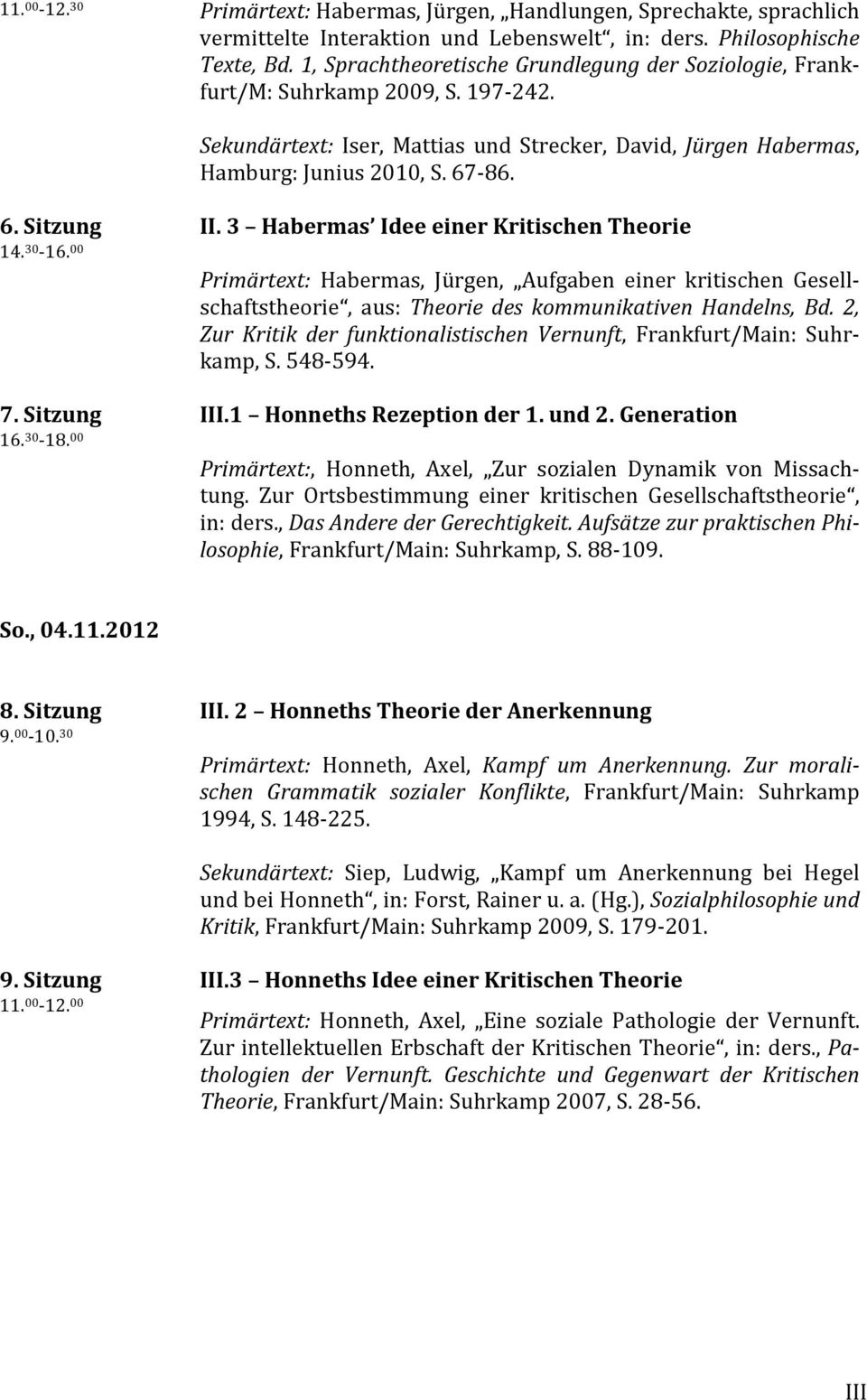 3 Habermas Idee einer Kritischen Theorie 14. 30-16. 00 Primärtext: Habermas, Jürgen, Aufgaben einer kritischen Gesell- schaftstheorie, aus: Theorie des kommunikativen Handelns, Bd.