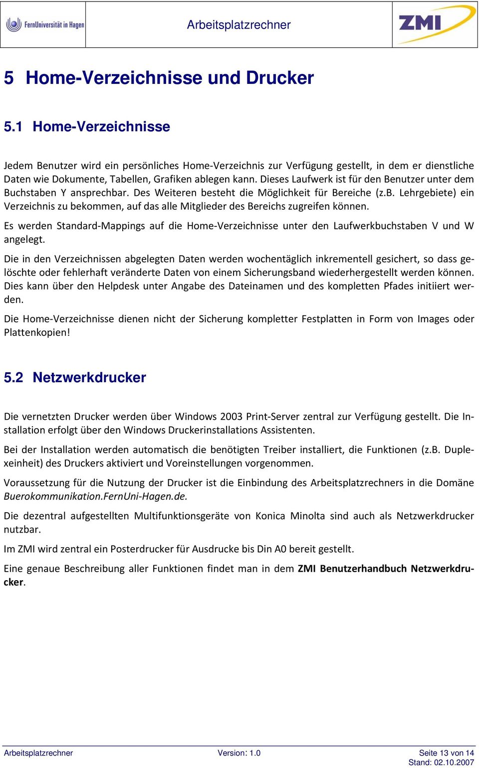 Dieses Laufwerk ist für den Benutzer unter dem Buchstaben Y ansprechbar. Des Weiteren besteht die Möglichkeit für Bereiche (z.b. Lehrgebiete) ein Verzeichnis zu bekommen, auf das alle Mitglieder des Bereichs zugreifen können.