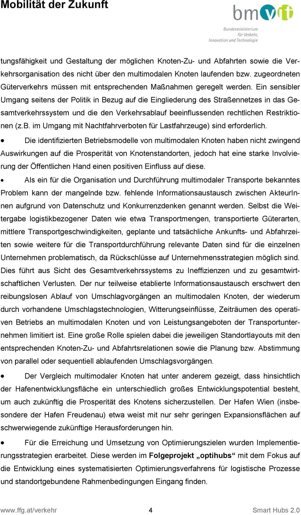 Ein sensibler Umgang seitens der Politik in Bezug auf die Eingliederung des Straßennetzes in das Gesamtverkehrssystem und die den Verkehrsablauf beeinflussenden rechtlichen Restriktionen (z.b. im Umgang mit Nachtfahrverboten für Lastfahrzeuge) sind erforderlich.