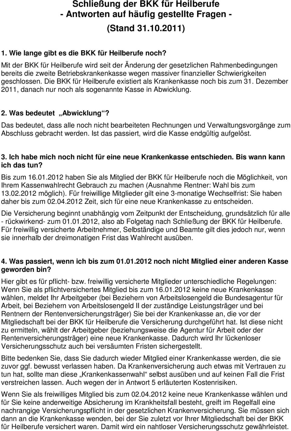 Die BKK für Heilberufe existiert als Krankenkasse noch bis zum 31. Dezember 2011, danach nur noch als sogenannte Kasse in Abwicklung. 2. Was bedeutet Abwicklung?