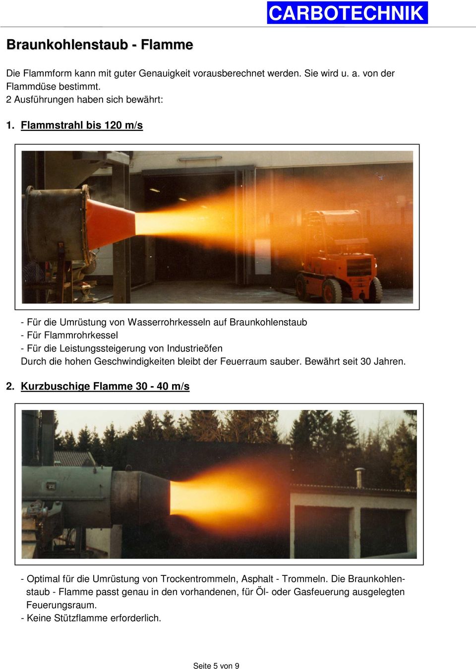 Flammstrahl bis 120 m/s - Für die Umrüstung von Wasserrohrkesseln auf Braunkohlenstaub - Für Flammrohrkessel - Für die Leistungssteigerung von Industrieöfen Durch die