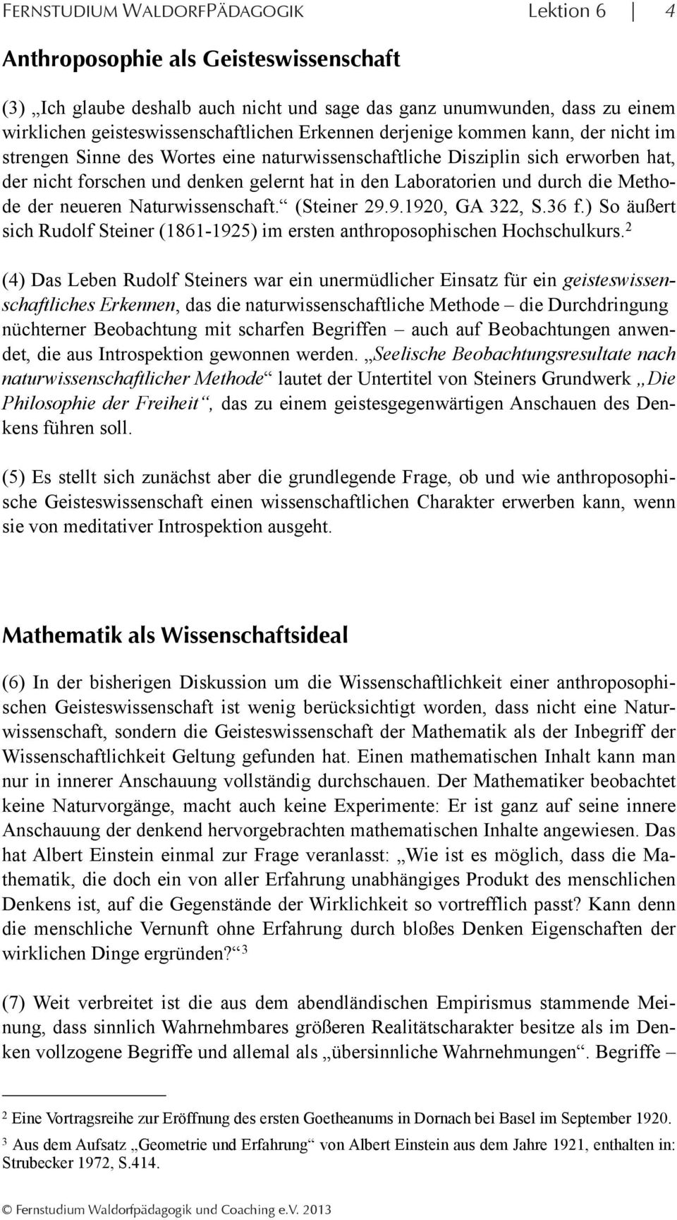 die Methode der neueren Naturwissenschaft. (Steiner 29.9.1920, GA 322, S.36 f.) So äußert sich Rudolf Steiner (1861-1925) im ersten anthroposophischen Hochschulkurs.