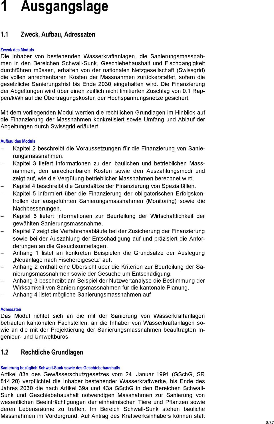 müssen, erhalten von der nationalen Netzgesellschaft (Swissgrid) die vollen anrechenbaren Kosten der Massnahmen zurückerstattet, sofern die gesetzliche Sanierungsfrist bis Ende 2030 eingehalten wird.