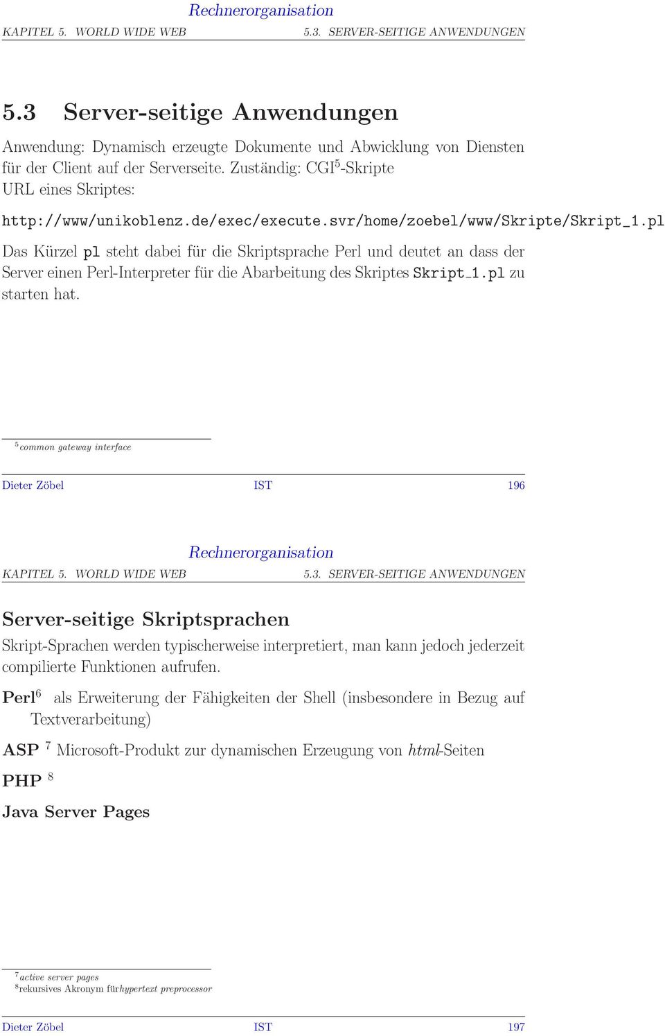 pl Das Kürzel pl steht dabei für die Skriptsprache Perl und deutet an dass der Server einen Perl-Interpreter für die Abarbeitung des Skriptes Skript 1.pl zu starten hat.