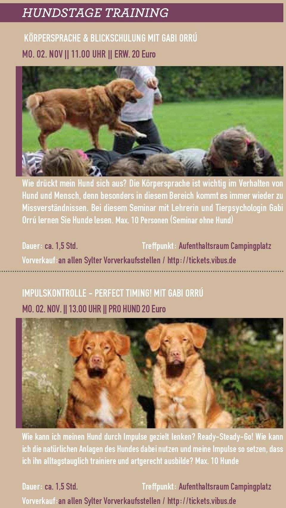 Bei diesem Seminar mit Lehrerin und Tierpsychologin Gabi Orrú lernen Sie Hunde lesen. Max. 1O Personen (Seminar ohne Hund) Treffpunkt: Aufenthaltsraum Campingplatz IMPULSKONTROLLE - PERFECT TIMING!
