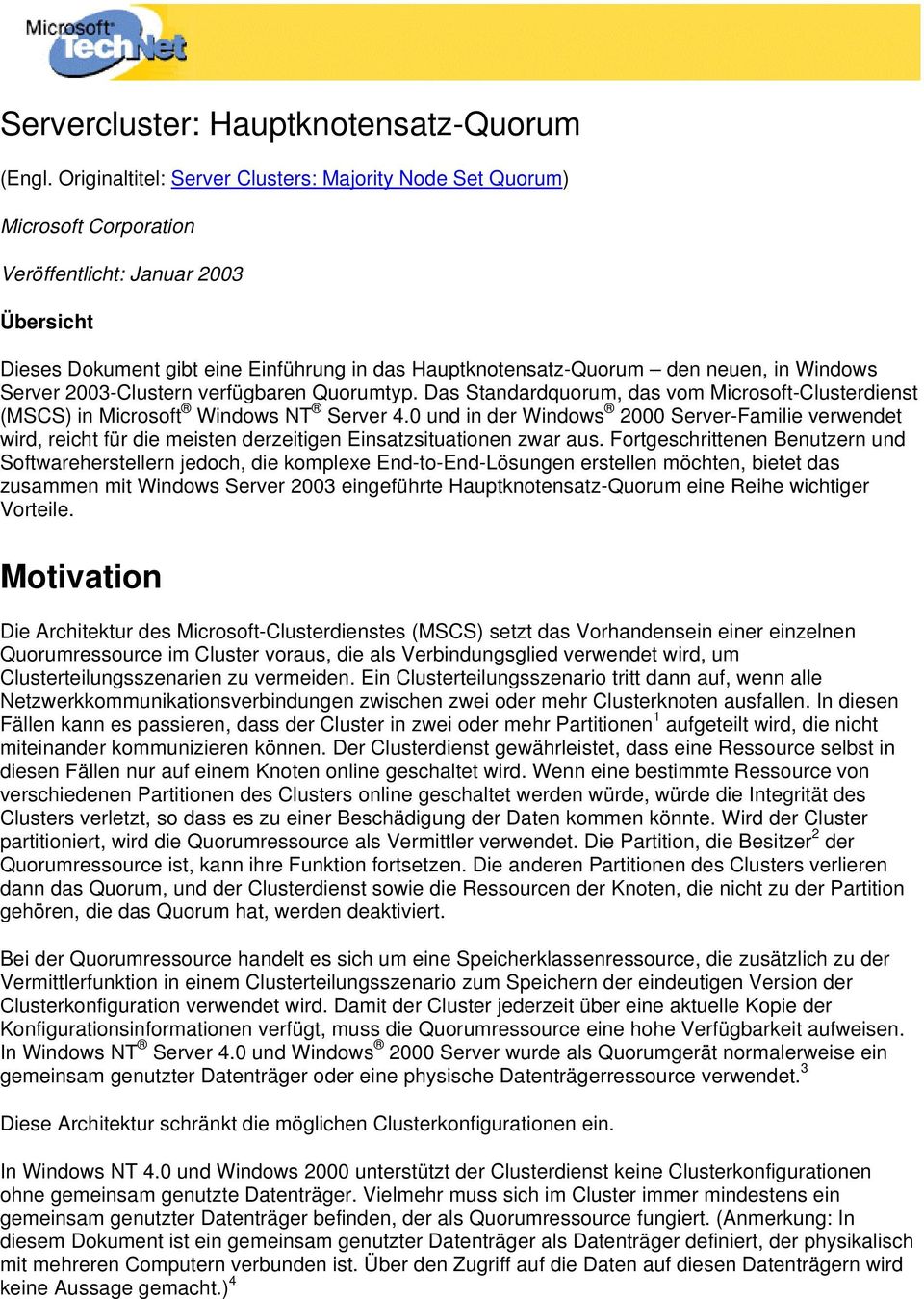 Windows Server 2003-Clustern verfügbaren Quorumtyp. Das Standardquorum, das vom Microsoft-Clusterdienst (MSCS) in Microsoft Windows NT Server 4.