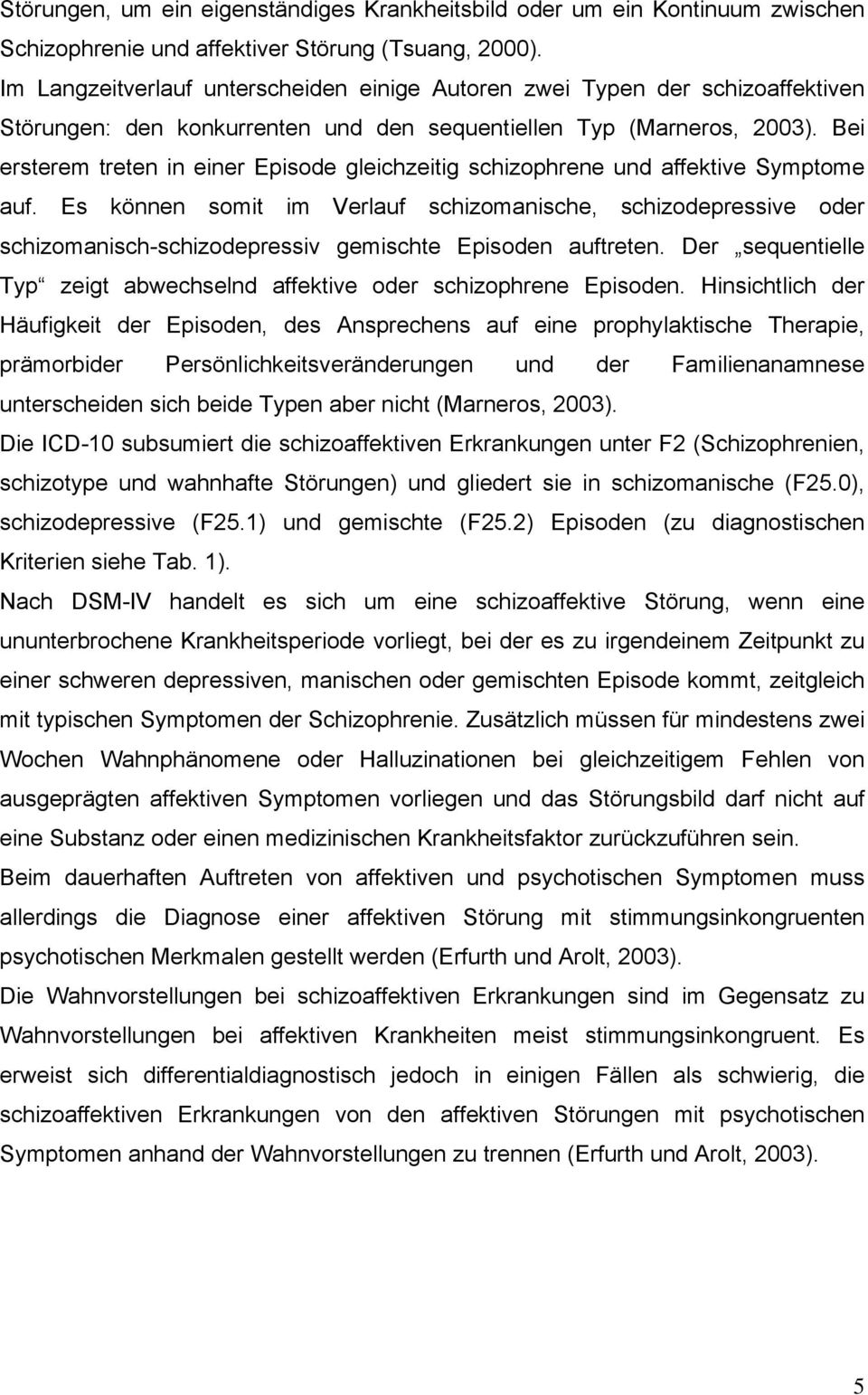 Bei ersterem treten in einer Episode gleichzeitig schizophrene und affektive Symptome auf.