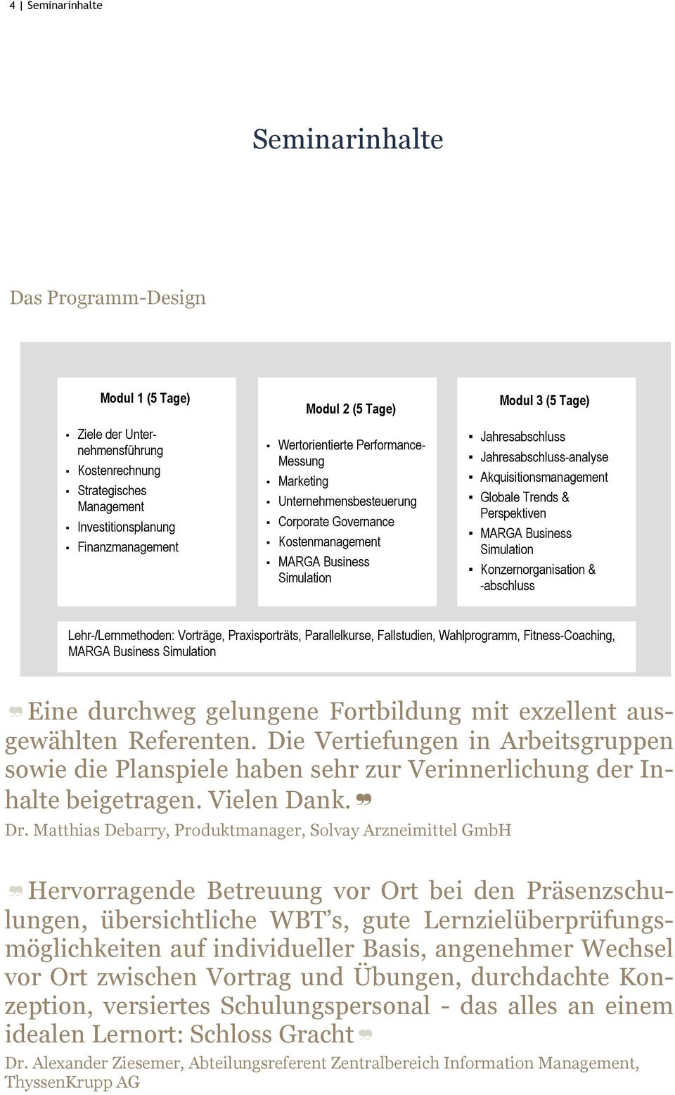 Akquisitionsmanagement Globale Trends & Perspektiven MARGA Business Simulation Konzernorganisation & -abschluss Lehr-/Lernmethoden: Vorträge, Praxisporträts, Parallelkurse, Fallstudien, Wahlprogramm,