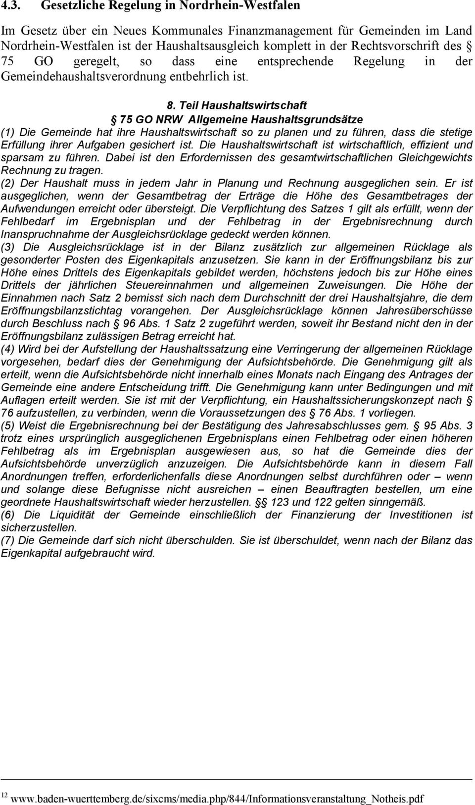 Teil Haushaltswirtschaft 75 GO NRW Allgemeine Haushaltsgrundsätze (1) Die Gemeinde hat ihre Haushaltswirtschaft so zu planen und zu führen, dass die stetige Erfüllung ihrer Aufgaben gesichert ist.