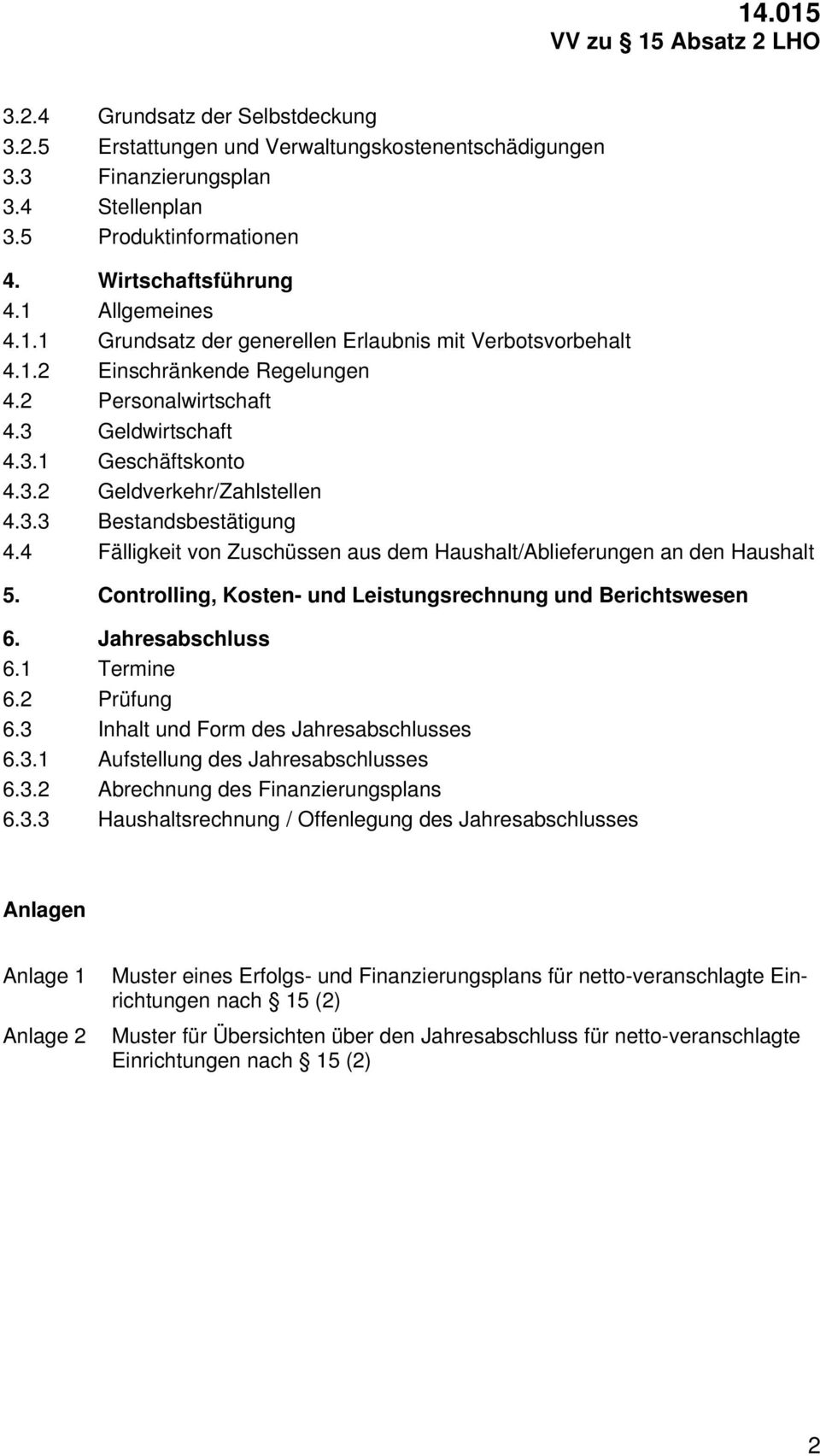 3.3 Bestandsbestätigung 4.4 Fälligkeit von Zuschüssen aus dem Haushalt/Ablieferungen an den Haushalt 5. Controlling, Kosten- und Leistungsrechnung und Berichtswesen 6. Jahresabschluss 6.1 Termine 6.