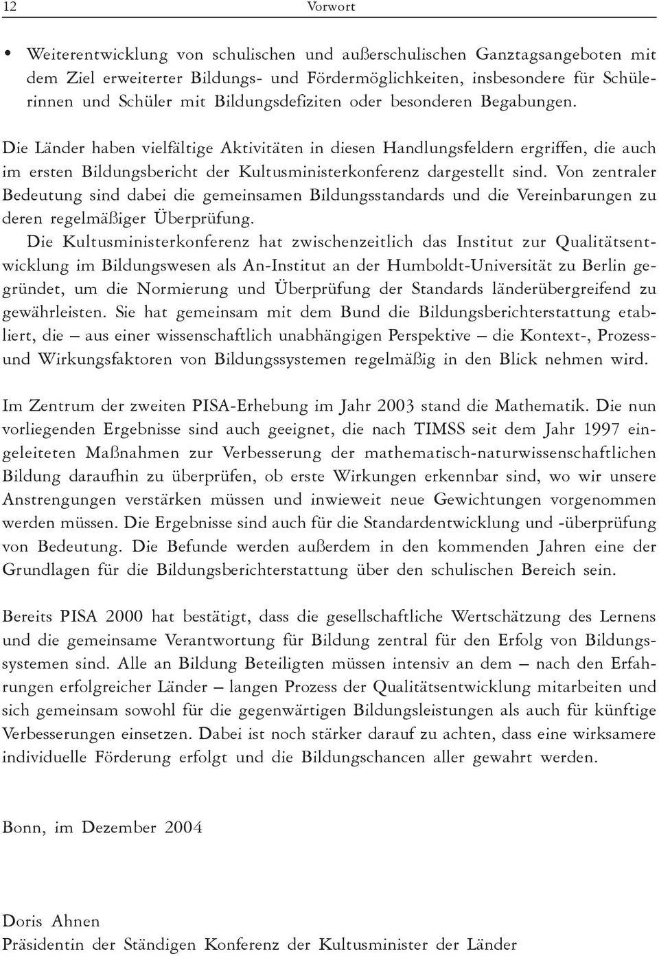 Die Länder haben vielfältige Aktivitäten in diesen Handlungsfeldern ergriffen, die auch im ersten Bildungsbericht der Kultusministerkonferenz dargestellt sind.