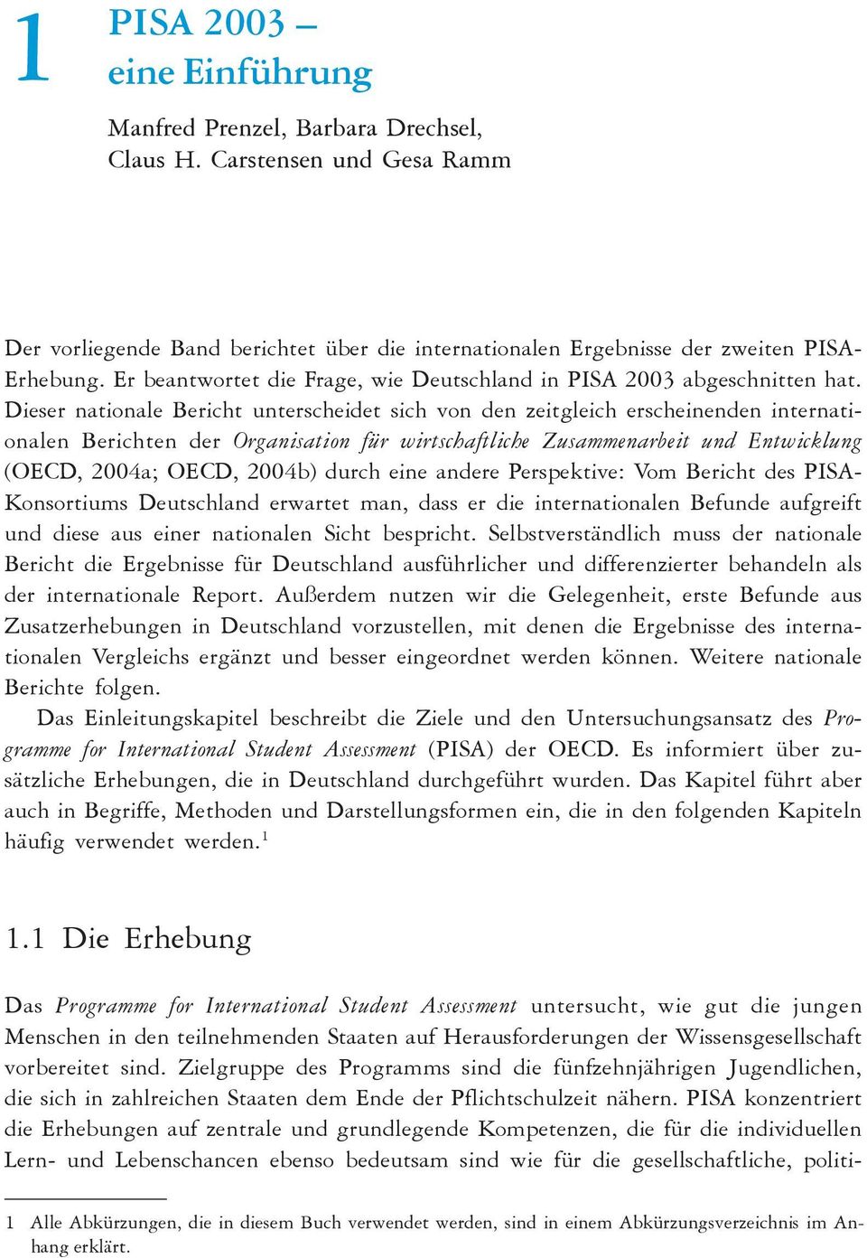 Dieser nationale Bericht unterscheidet sich von den zeitgleich erscheinenden internationalen Berichten der Organisation für wirtschaftliche Zusammenarbeit und Entwicklung (OECD, 2004a; OECD, 2004b)