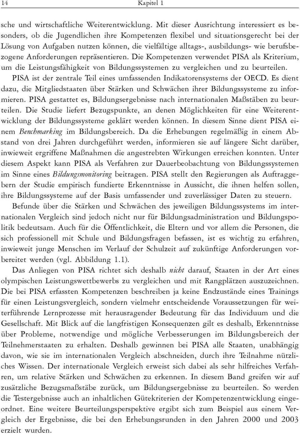 wie berufsbezogene Anforderungen repräsentieren. Die Kompetenzen verwendet PISA als Kriterium, um die Leistungsfähigkeit von Bildungssystemen zu vergleichen und zu beurteilen.