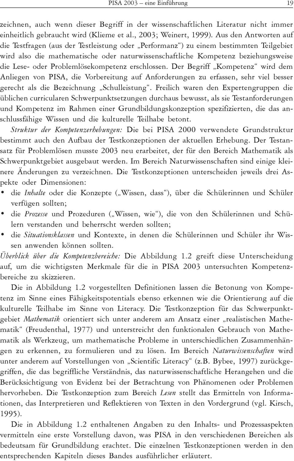 oder Problemlösekompetenz erschlossen. Der Begriff Kompetenz wird dem Anliegen von PISA, die Vorbereitung auf Anforderungen zu erfassen, sehr viel besser gerecht als die Bezeichnung Schulleistung.