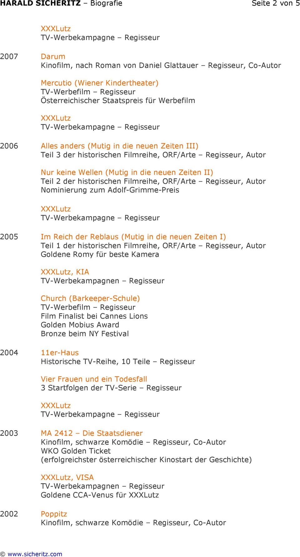 Regisseur, Autor Nominierung zum Adolf-Grimme-Preis 2005 Im Reich der Reblaus (Mutig in die neuen Zeiten I) Teil 1 der historischen Filmreihe, ORF/Arte Regisseur, Autor, KIA Church (Barkeeper-Schule)