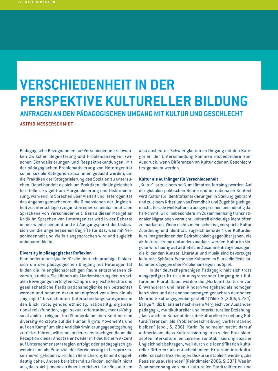 Mit der pädagogischen Problematisierung von Heterogenität sollen soziale Kategorien zusammen gedacht werden, um die Praktiken der Kategorisierung des Sozialen zu untersuchen.