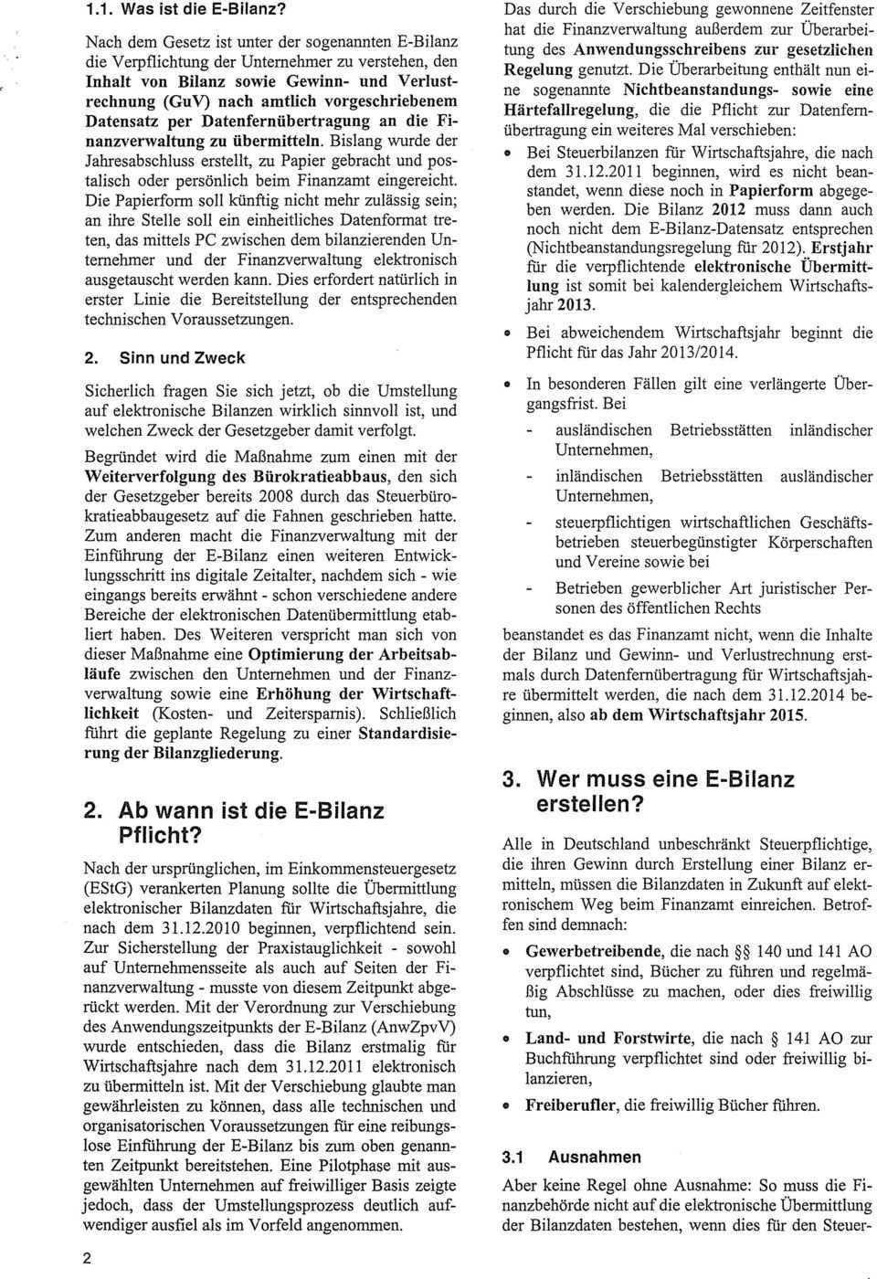 Datensatz per Datenfernübertragung an die Finanzverwaltung zu übermitteln. Bislang wurde der Jahresabschluss erstellt, zu Papier gebracht und postalisch oder persönlich beim Finanzamt eingereicht.