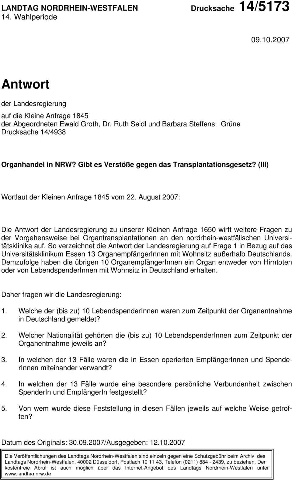 August 2007: Die Antwort der Landesregierung zu unserer Kleinen Anfrage 1650 wirft weitere Fragen zu der Vorgehensweise bei Organtransplantationen an den nordrhein-westfälischen Universitätsklinika