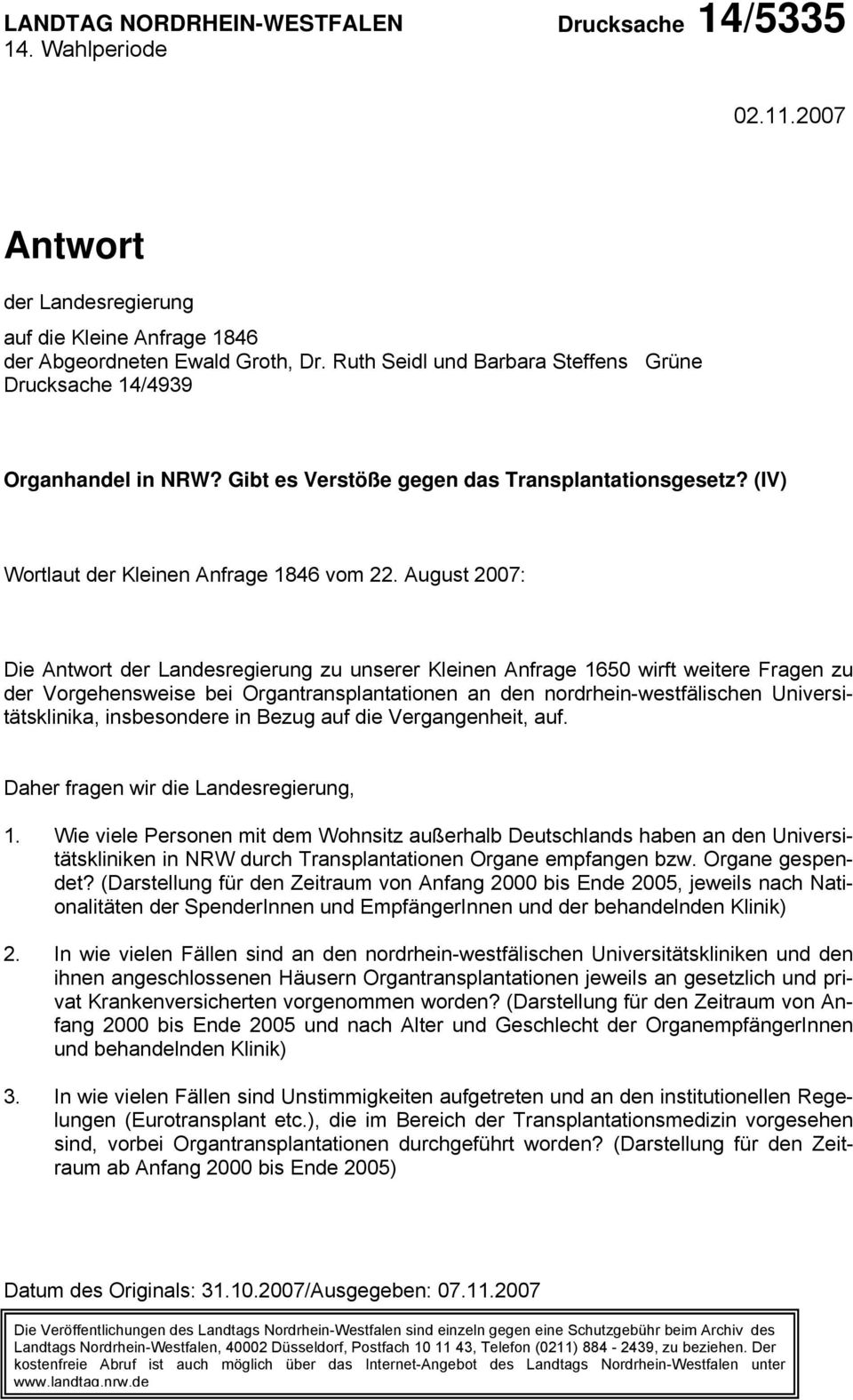 August 2007: Die Antwort der Landesregierung zu unserer Kleinen Anfrage 1650 wirft weitere Fragen zu der Vorgehensweise bei Organtransplantationen an den nordrhein-westfälischen Universitätsklinika,