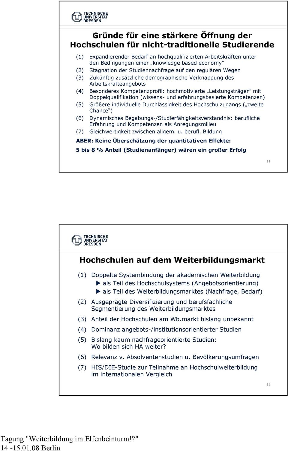 Leistungsträger mit Doppelqualifikation (wissens- und erfahrungsbasierte Kompetenzen) (5) Größere individuelle Durchlässigkeit des Hochschulzugangs ( zweite Chance ) (6) Dynamisches