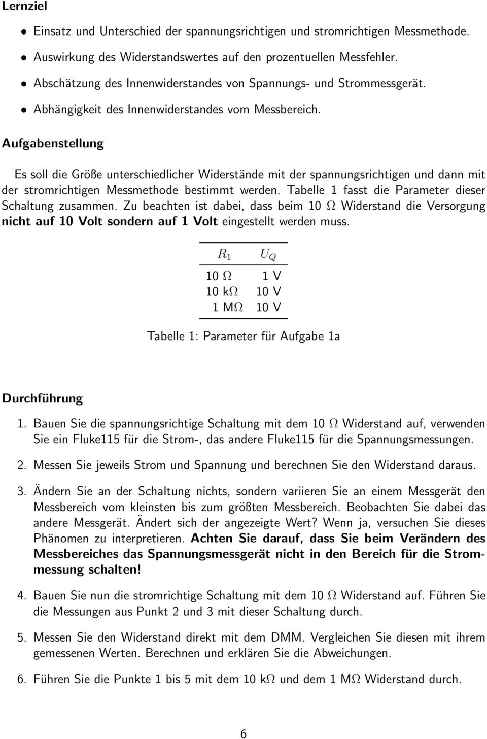 Aufgabenstellung Es soll die Größe unterschiedlicher Widerstände mit der spannungsrichtigen und dann mit der stromrichtigen Messmethode bestimmt werden.