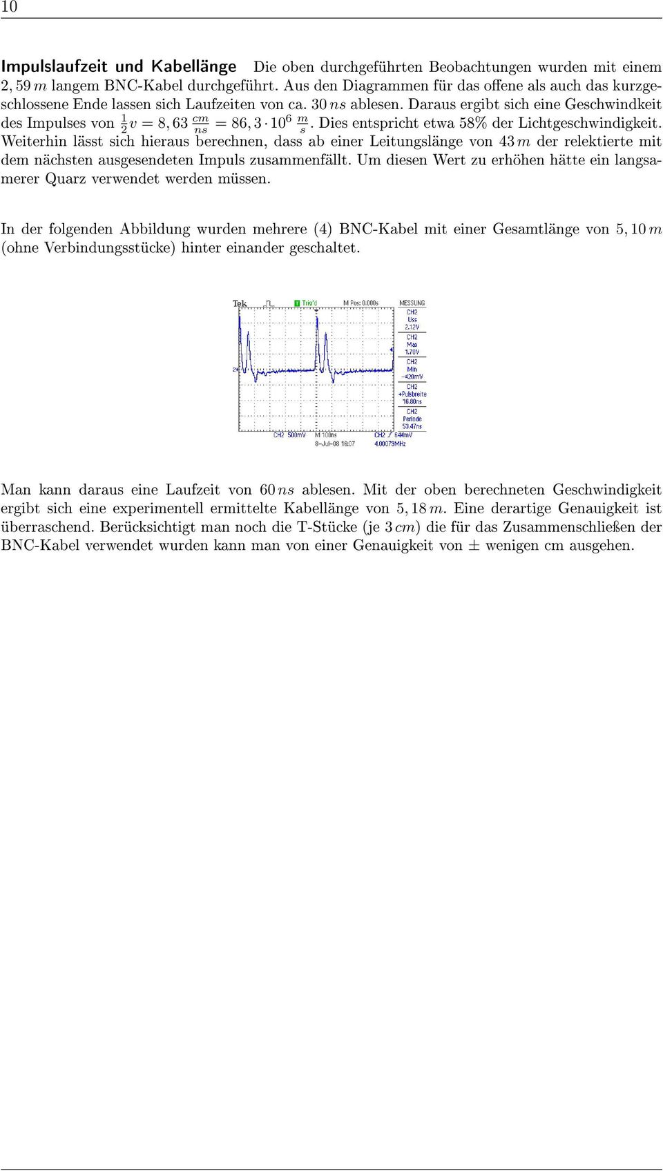 Daraus ergibt sich eine Geschwindkeit des Impulses von 1 cm 2v = 8, 63 ns = 86, 3 106 m s. Dies entspricht etwa 58% der Lichtgeschwindigkeit.