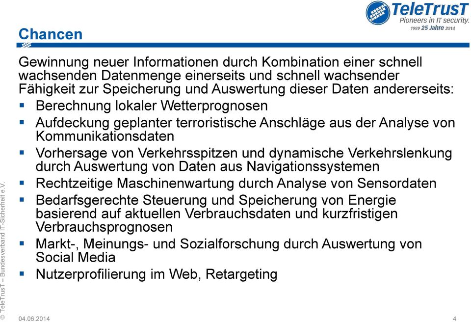 Verkehrslenkung durch Auswertung von Daten aus Navigationssystemen Rechtzeitige Maschinenwartung durch Analyse von Sensordaten Bedarfsgerechte Steuerung und Speicherung von Energie