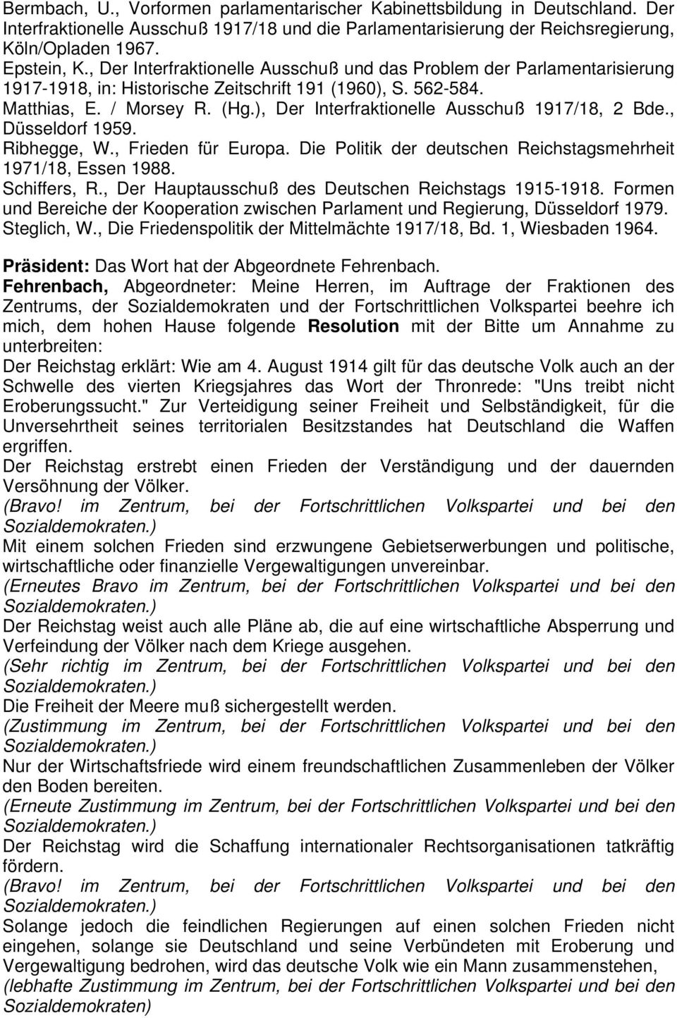 ), Der Interfraktionelle Ausschuß 1917/18, 2 Bde., Düsseldorf 1959. Ribhegge, W., Frieden für Europa. Die Politik der deutschen Reichstagsmehrheit 1971/18, Essen 1988. Schiffers, R.