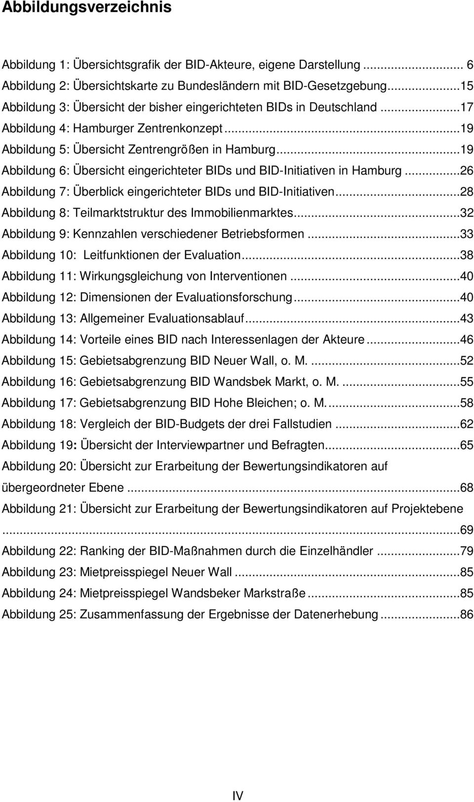 ..19 Abbildung 6: Übersicht eingerichteter BIDs und BID-Initiativen in Hamburg...26 Abbildung 7: Überblick eingerichteter BIDs und BID-Initiativen.