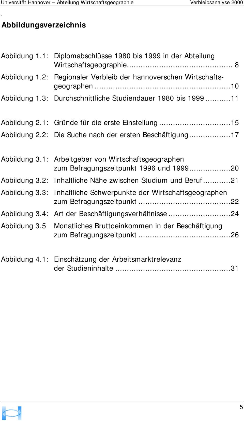 1: Arbeitgeber von Wirtschaftsgeographen zum Befragungszeitpunkt 1996 und 1999...20 Abbildung 3.2: Inhaltliche Nähe zwischen Studium und Beruf...21 Abbildung 3.