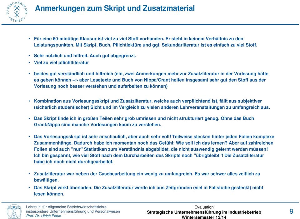 Viel zu viel pflichtliteratur beides gut verständlich und hilfreich (ein, zwei Anmerkungen mehr zur Zusatzliteratur in der Vorlesung hätte es geben können --> aber Lesetexte und Buch von Nippa/Grant