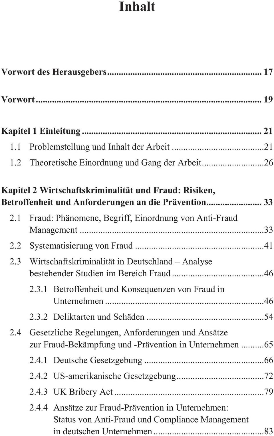 .. 41 2.3 Wirtschaftskriminalität in Deutschland Analyse bestehender Studien im Bereich Fraud... 46 2.3.1 Betroffenheit und Konsequenzen von Fraud in Unternehmen... 46 2.3.2 Deliktarten und Schäden.