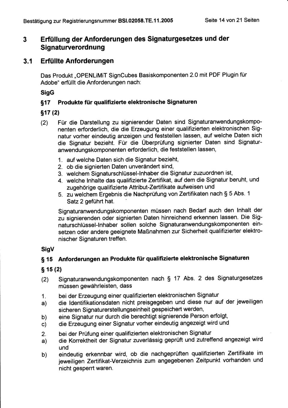 0 mit PDF Plugin für Adobe" erfüllt die Anforderungen nach: SigG 517 Produkte für qualifizierte elektronische Signaturen s17 (2) (2) Für die Darstellung zu signierender Daten sind