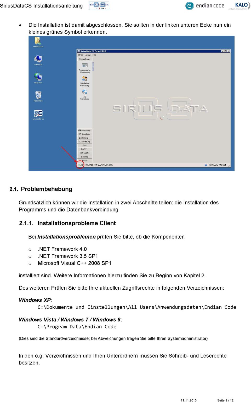 1. Installationsprobleme Client Bei Installationsproblemen prüfen Sie bitte, ob die Komponenten o.net Framework 4.0 o.net Framework 3.5 SP1 o Microsoft Visual C++ 2008 SP1 installiert sind.