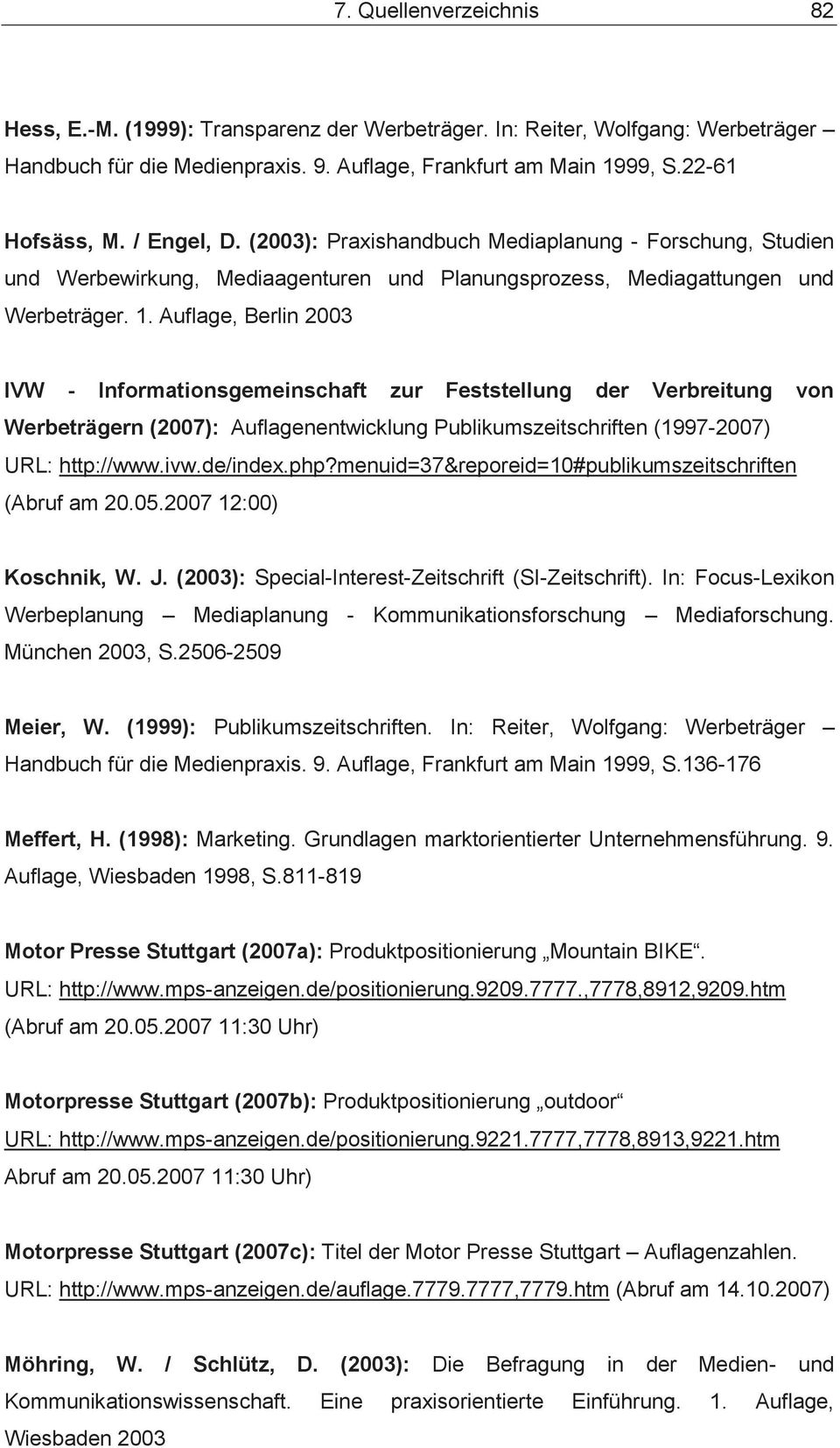 Auflage, Berlin 2003 IVW - Informationsgemeinschaft zur Feststellung der Verbreitung von Werbeträgern (2007): Auflagenentwicklung Publikumszeitschriften (1997-2007) URL: http://www.ivw.de/index.php?